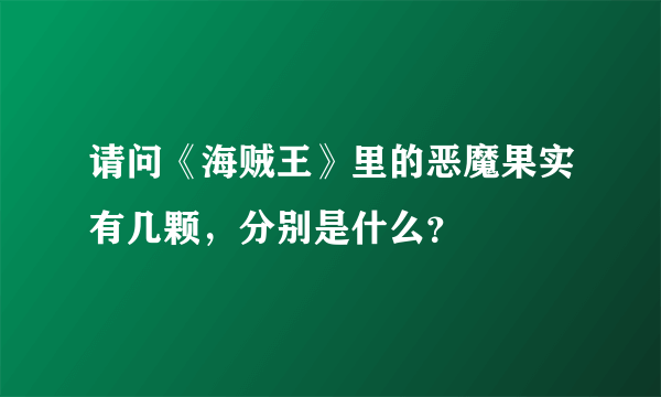 请问《海贼王》里的恶魔果实有几颗，分别是什么？