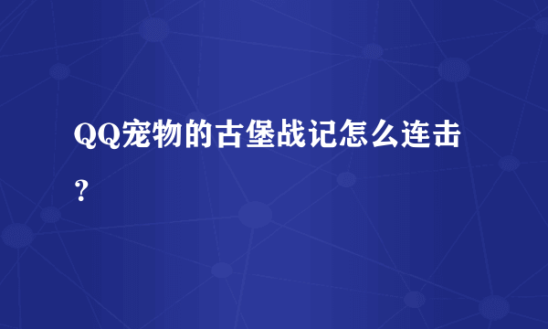 QQ宠物的古堡战记怎么连击？