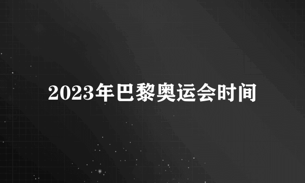 2023年巴黎奥运会时间