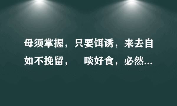 母须掌握，只要饵诱，来去自如不挽留，冇啖好食，必然回头，指什么生肖