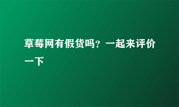 草莓网有假货吗？一起来评价一下