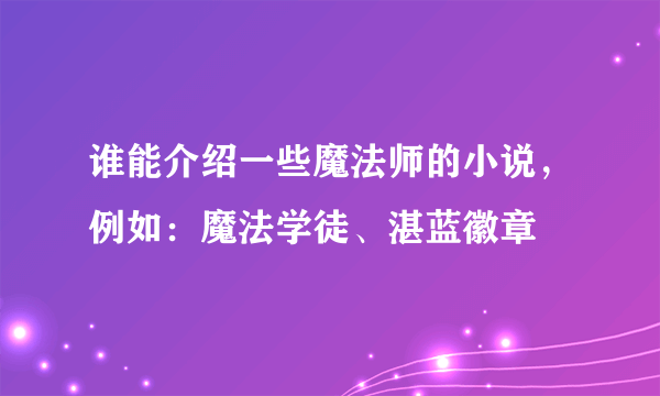 谁能介绍一些魔法师的小说，例如：魔法学徒、湛蓝徽章