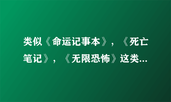 类似《命运记事本》，《死亡笔记》，《无限恐怖》这类的小说。不知道我为什么归一类的还是不要回答了。