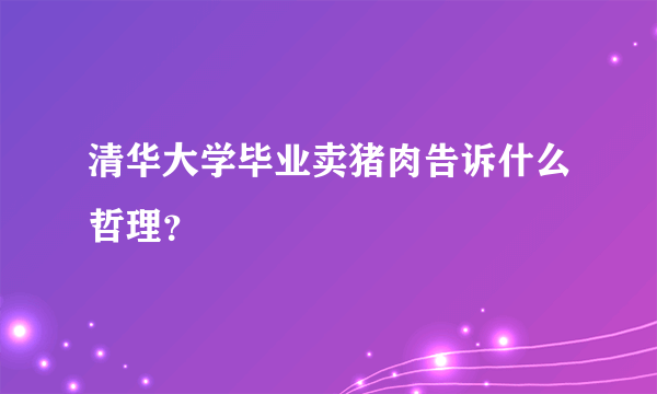 清华大学毕业卖猪肉告诉什么哲理？