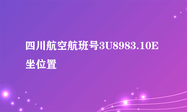 四川航空航班号3U8983.10E坐位置