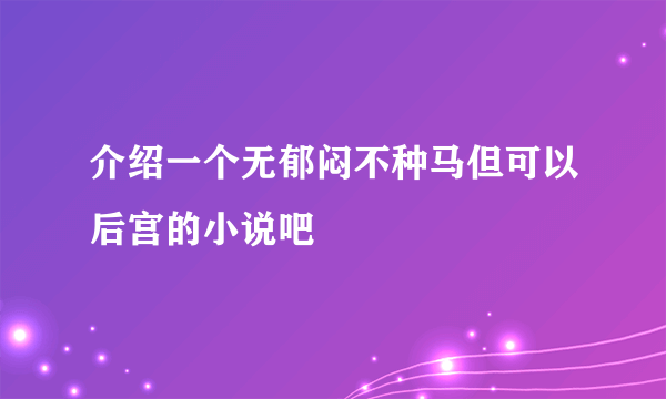 介绍一个无郁闷不种马但可以后宫的小说吧