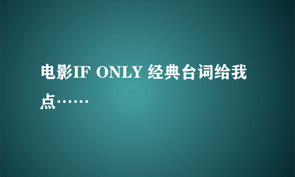 电影IF ONLY 经典台词给我点……