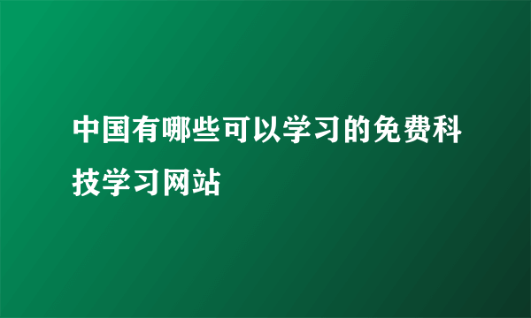 中国有哪些可以学习的免费科技学习网站