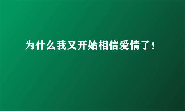 为什么我又开始相信爱情了！