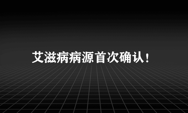 艾滋病病源首次确认！