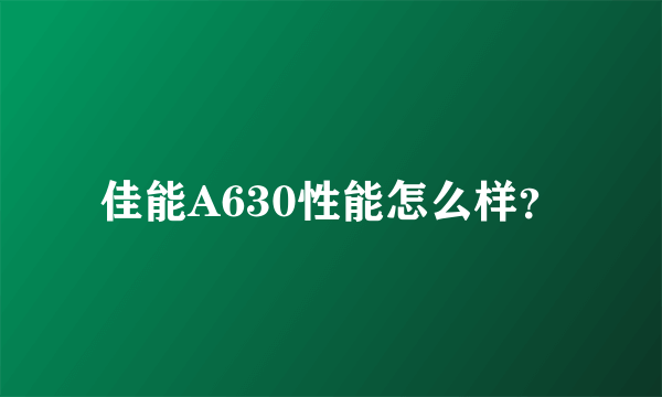 佳能A630性能怎么样？