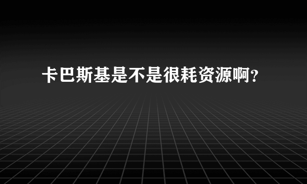 卡巴斯基是不是很耗资源啊？