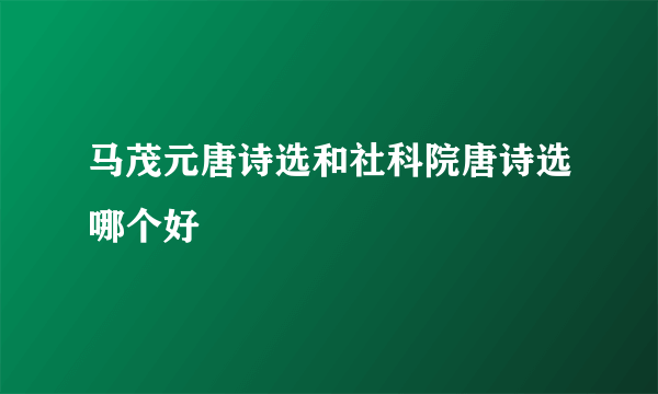 马茂元唐诗选和社科院唐诗选哪个好