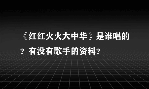 《红红火火大中华》是谁唱的？有没有歌手的资料？