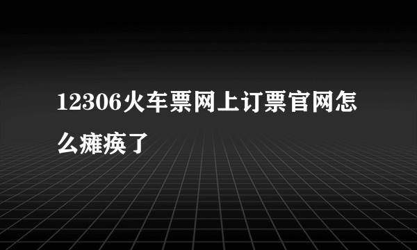 12306火车票网上订票官网怎么瘫痪了