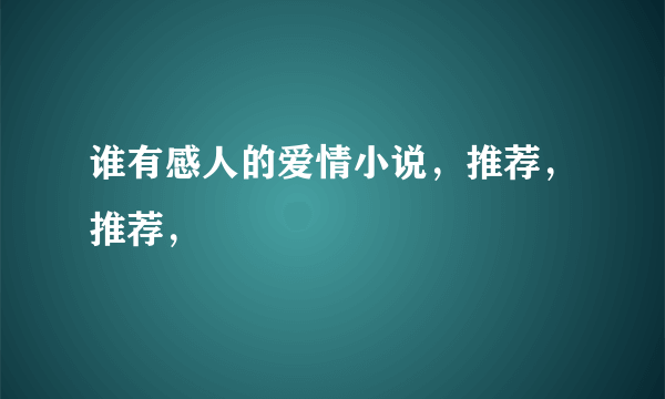 谁有感人的爱情小说，推荐，推荐，