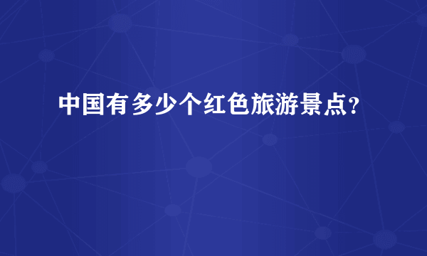 中国有多少个红色旅游景点？