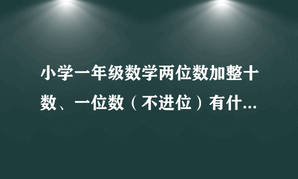 小学一年级数学两位数加整十数、一位数（不进位）有什么相同点和不同点