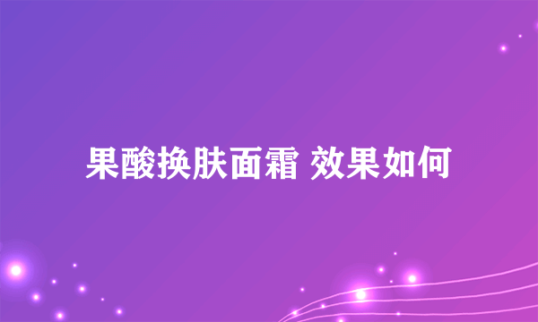 果酸换肤面霜 效果如何