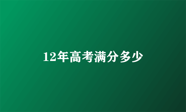 12年高考满分多少