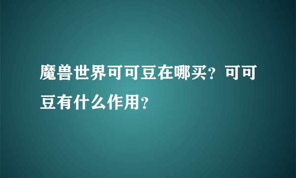 魔兽世界可可豆在哪买？可可豆有什么作用？