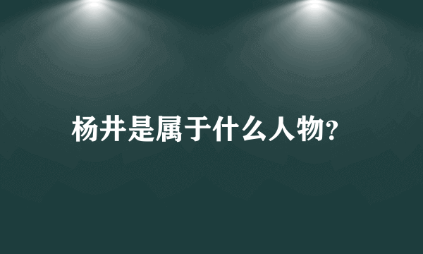 杨井是属于什么人物？