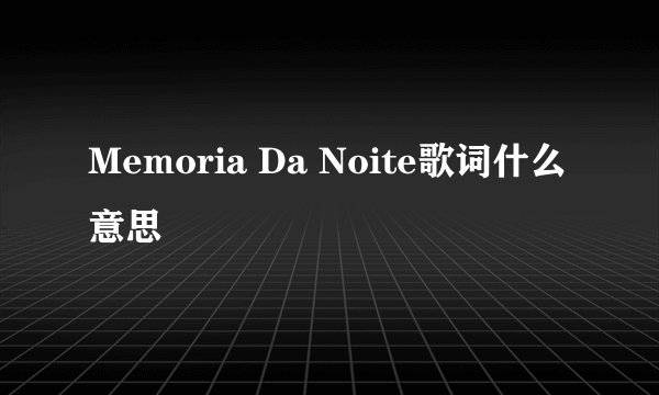 Memoria Da Noite歌词什么意思