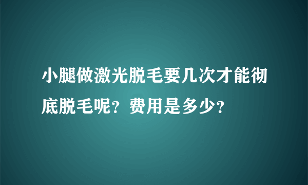 小腿做激光脱毛要几次才能彻底脱毛呢？费用是多少？