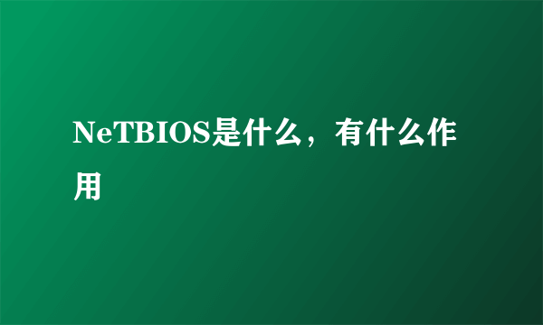 NeTBIOS是什么，有什么作用