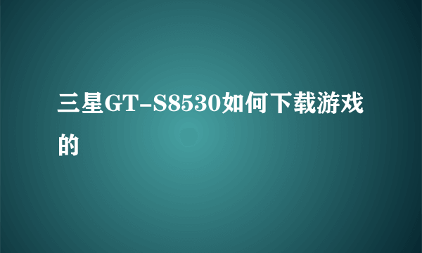 三星GT-S8530如何下载游戏的