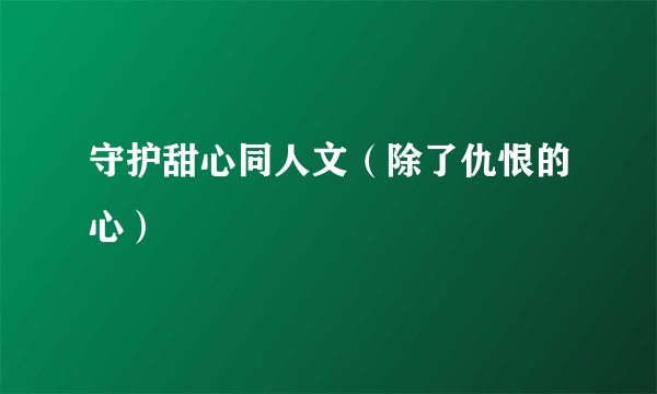 守护甜心同人文（除了仇恨的心）