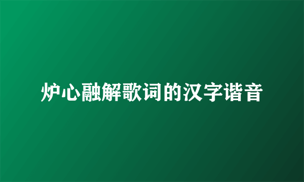 炉心融解歌词的汉字谐音