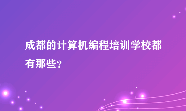 成都的计算机编程培训学校都有那些？