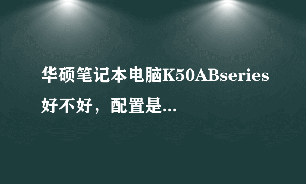 华硕笔记本电脑K50ABseries好不好，配置是怎样的？