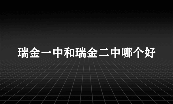 瑞金一中和瑞金二中哪个好