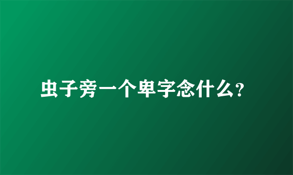 虫子旁一个卑字念什么？