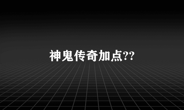 神鬼传奇加点??