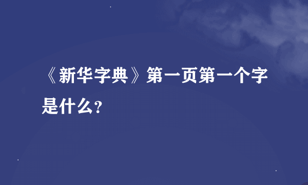 《新华字典》第一页第一个字是什么？