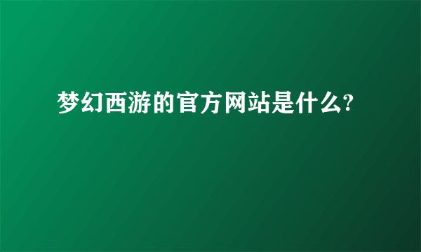 梦幻西游的官方网站是什么?