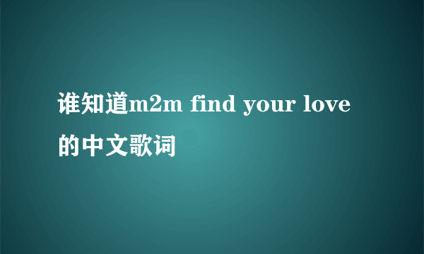 谁知道m2m find your love 的中文歌词