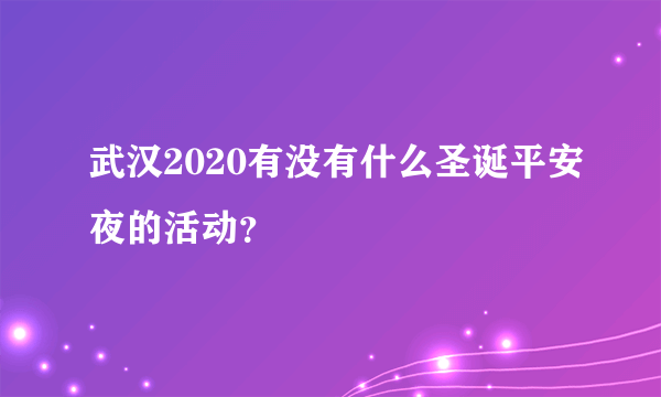 武汉2020有没有什么圣诞平安夜的活动？