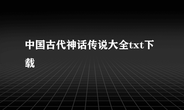 中国古代神话传说大全txt下载