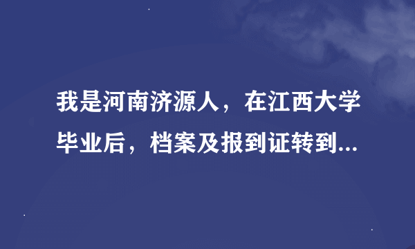 我是河南济源人，在江西大学毕业后，档案及报到证转到了焦作人事局，我盖怎么办？