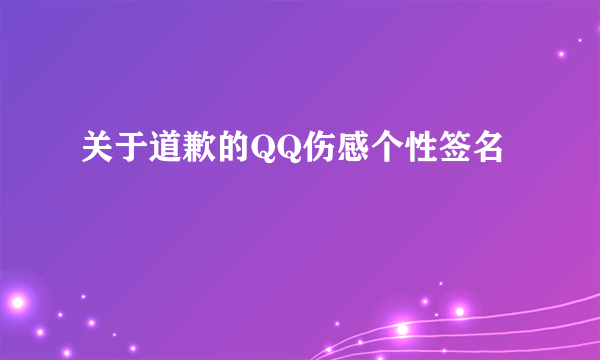 关于道歉的QQ伤感个性签名