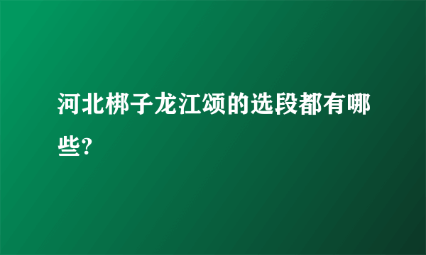 河北梆子龙江颂的选段都有哪些?