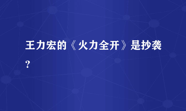 王力宏的《火力全开》是抄袭？