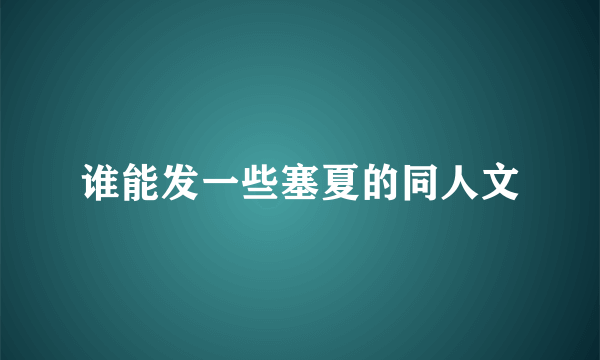 谁能发一些塞夏的同人文