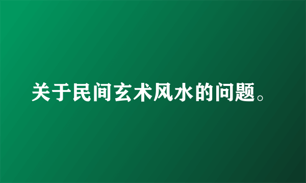 关于民间玄术风水的问题。