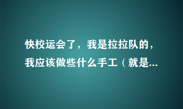 快校运会了，我是拉拉队的，我应该做些什么手工（就是为运动员加油的道具）