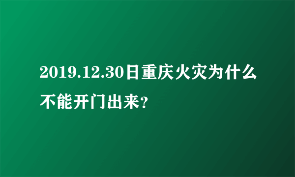 2019.12.30日重庆火灾为什么不能开门出来？